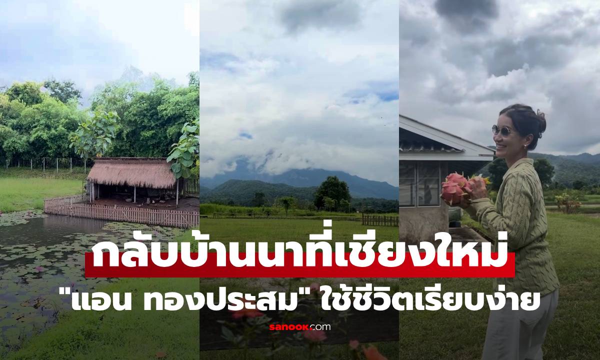 "แอน ทองประสม" เปิดภาพวิวหลักล้าน กลับบ้านนาที่เชียงใหม่ ใช้ชีวิตเรียบง่าย