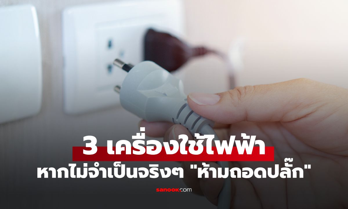เตือน "3 เครื่องใช้ไฟฟ้า" ดึงปลั๊ก หวังประหยัดไฟ แต่อาจได้ไม่คุ้มเสีย-แถมพังไวขึ้น