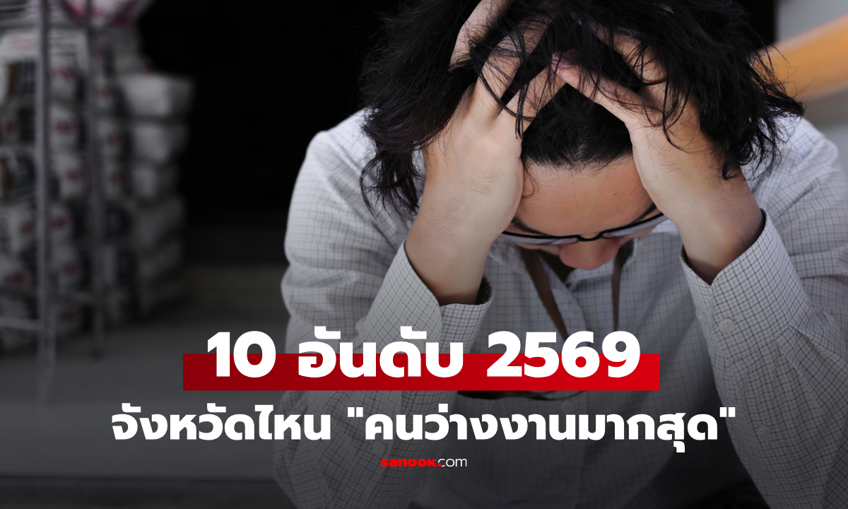 เปิด 10 จังหวัด "คนว่างงานสูงสุด" ปี 2569 อึ้ง 2 จังหวัด อันดับ 1 ร่วม วุฒิ ป.ตรี ยังเตะฝุ่น!