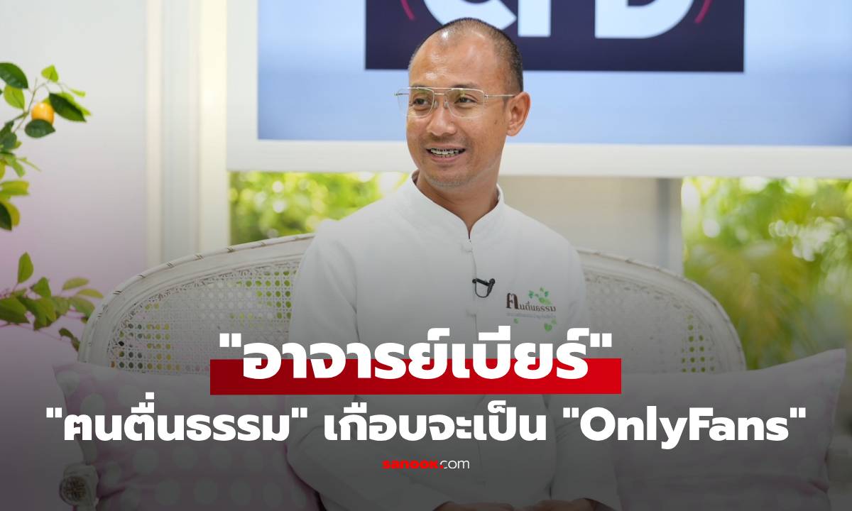 "อาจารย์เบียร์" เด็กเรียบร้อยโตมาใจแตก จาก "ฅนตื่นธรรม" เกือบจะเป็น "OnlyFans"