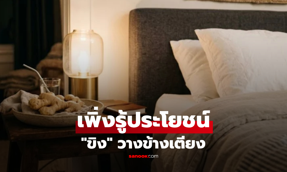 ทำไมควรวาง "ขิงทุบ" ไว้ข้างเตียงตั้งแต่คืนนี้? เผย 4 มหัศจรรย์ จากของดีราคาประหยัด!