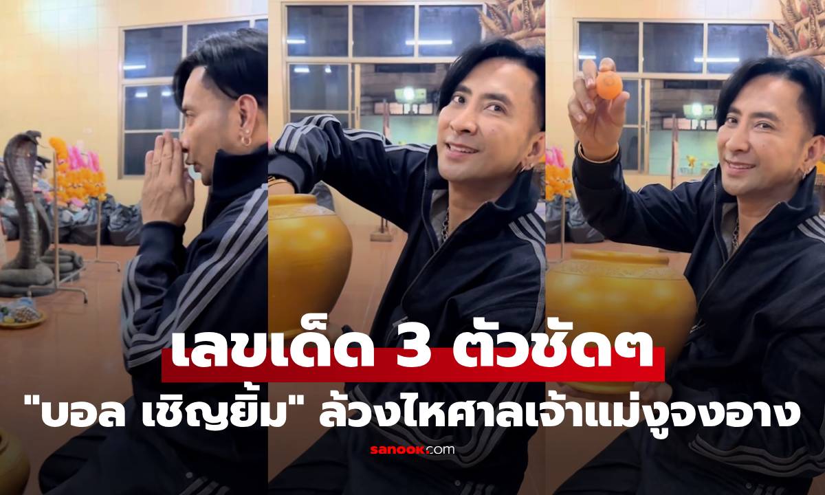 คอหวยส่อง! "บอล เชิญยิ้ม" ล้วงไหศาลเจ้าแม่งูจงอาง ขอเลขเด็ดได้มา 3 ตัวชัดๆ