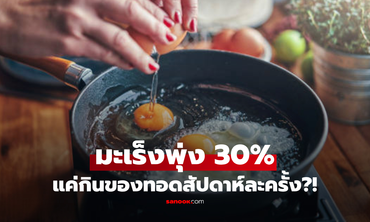 "ของทอด" กินแค่สัปดาห์ละครั้ง เสี่ยงมะเร็งพุ่ง 30% จริงหรือ? แพทย์เผยเมนูอันตรายตัวท็อป!