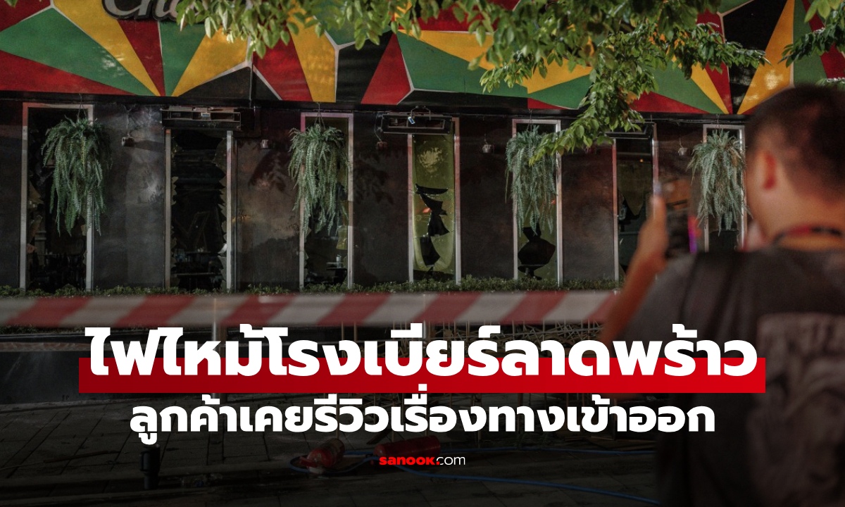 ไฟไหม้โรงเบียร์ลาดพร้าว ดับ 27 ราย ลูกค้าเคยรีวิวความปลอดภัย ร้านตอบมั่นใจ