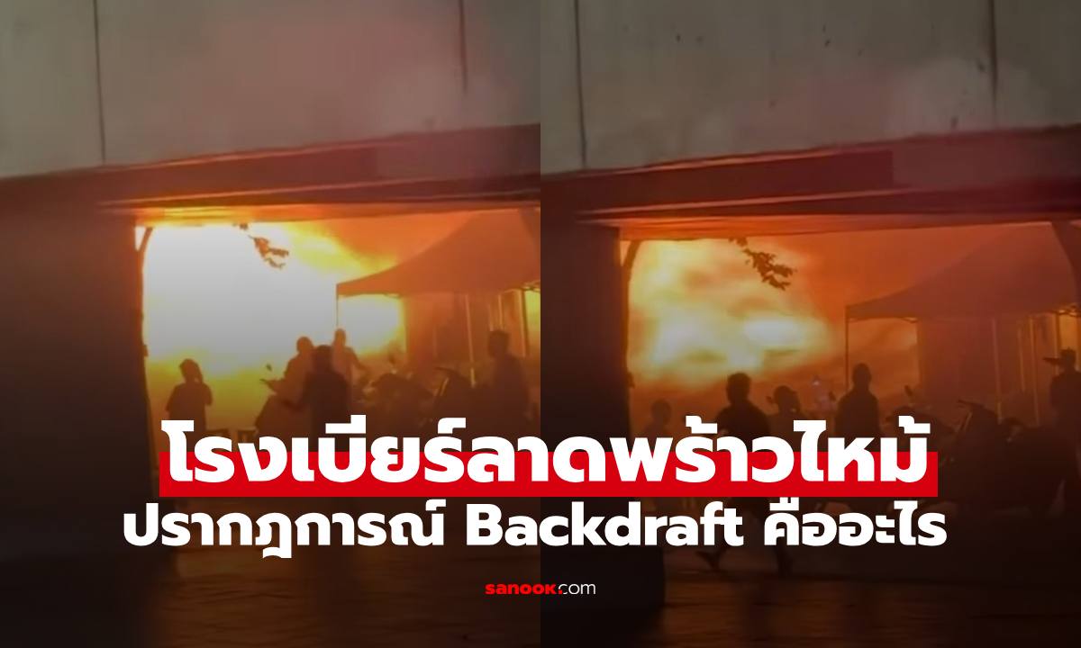 ปรากฏการณ์ Backdraft คืออะไร? ลูกไฟมรณะลูกมหาศาล จากเหตุไฟไหม้โรงเบียร์ลาดพร้าว