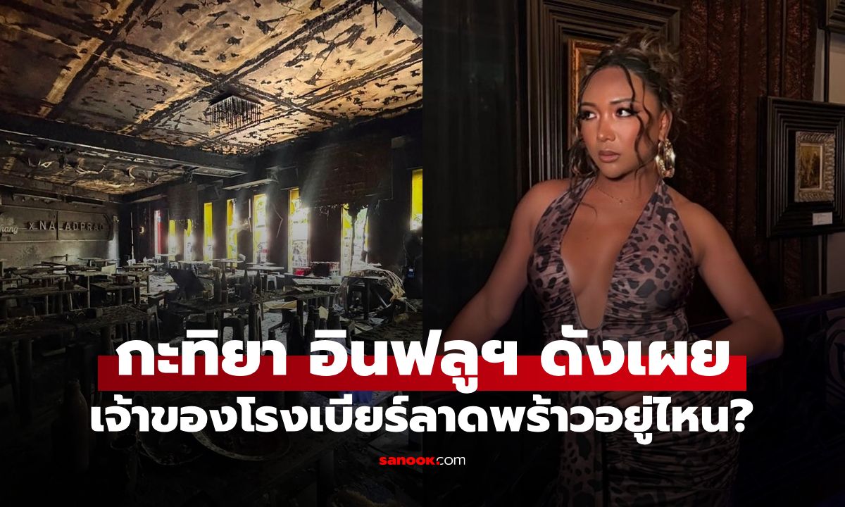 เจ้าของโรงเบียร์ ณ ลาดพร้าว อยู่ไหนหลังเหตุไฟไหม้? "กะทิยา" อินฟลูฯ ดังเผยอาการ
