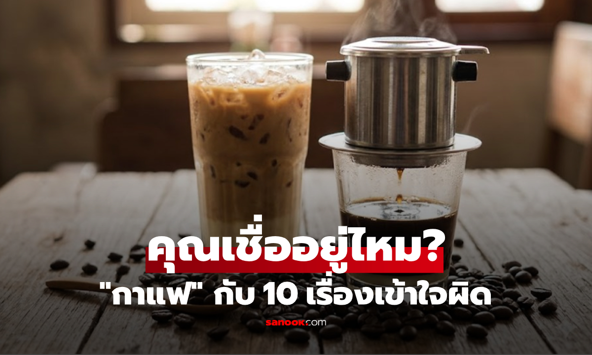 ล้างบาง 10 ความเชื่อผิดๆ เกี่ยวกับ "กาแฟ" เช็กลิสต์ข้อมูลแพทย์! (รู้แล้วจะอึ้งในข้อที่ 5)