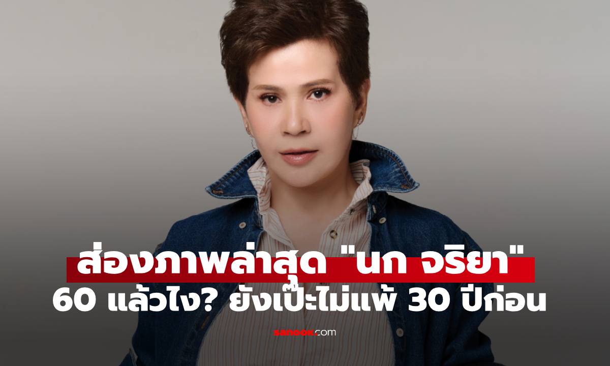 60 แล้วไง? ส่องภาพล่าสุด "นก จริยา" ยังเป๊ะไม่แพ้ 30 ปีก่อน