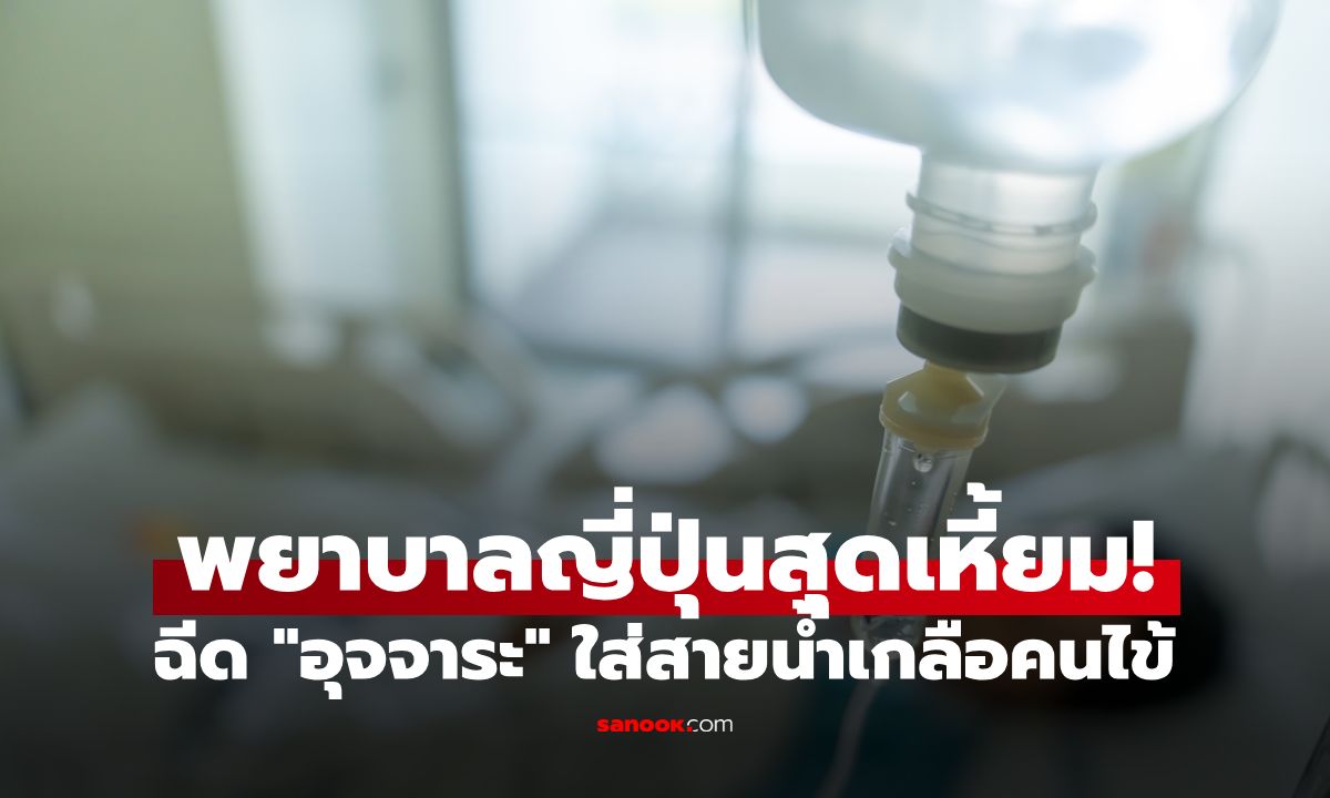 คดีช็อกญี่ปุ่น! จับพยาบาล แอบฉีด "อุจจาระ" ใส่สายน้ำเกลือ ปลิดชีพคนไข้วัย 75