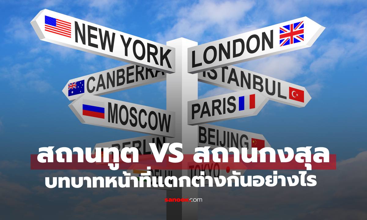 ไขสงสัย "สถานทูต" กับ "สถานกงสุล" มีหน้าที่บทบาทในต่างประเทศ แตกต่างกันอย่างไร