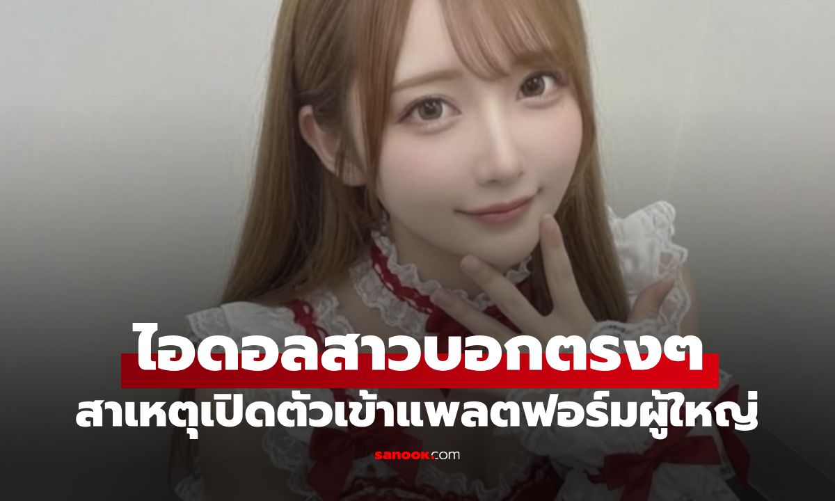 ไอดอลสาวบอกตรงๆ สาเหตุเปิดตัวเข้าแพลตฟอร์มผู้ใหญ่ เจอคนใกล้ตัวแฉคลิปหลุด