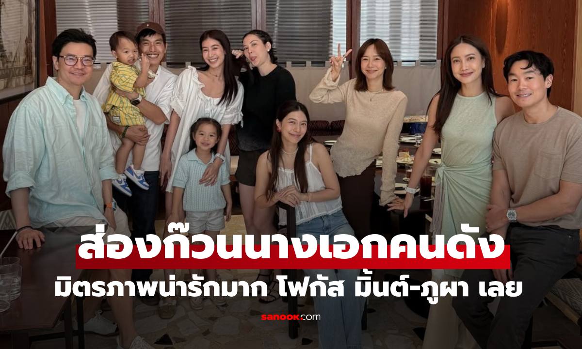 ส่องก๊วนนางเอกคนดัง "แต้ว-มิว-แมท-เต้ย" โฟกัสคู่รัก "มิ้นต์-ภูผา" เลยทีเดียว