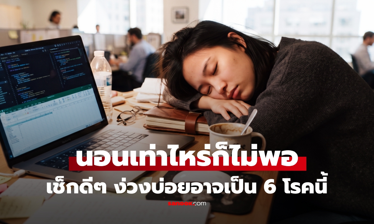 "ง่วงบ่อย" อย่าคิดว่าแค่นอนน้อย เปิด 6 โรค ที่อาจซ่อนอยู่ ทำนอนเท่าไรก็ไม่พอ!