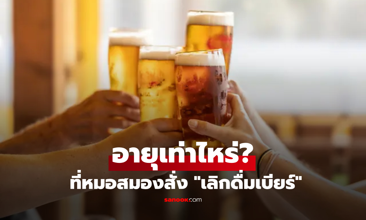คุณถึงหรือยัง? หมอประสาทเตือนชัด อายุที่ควร "เลิกดื่มเบียร์" ถาวร หากไม่อยากสมองพัง