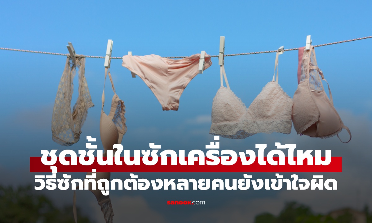 ชุดชั้นในซักเครื่องได้ไหม? หรือควรซักด้วยมือเท่านั้น วิธีซักที่ถูกต้องหลายคนเข้าใจผิด