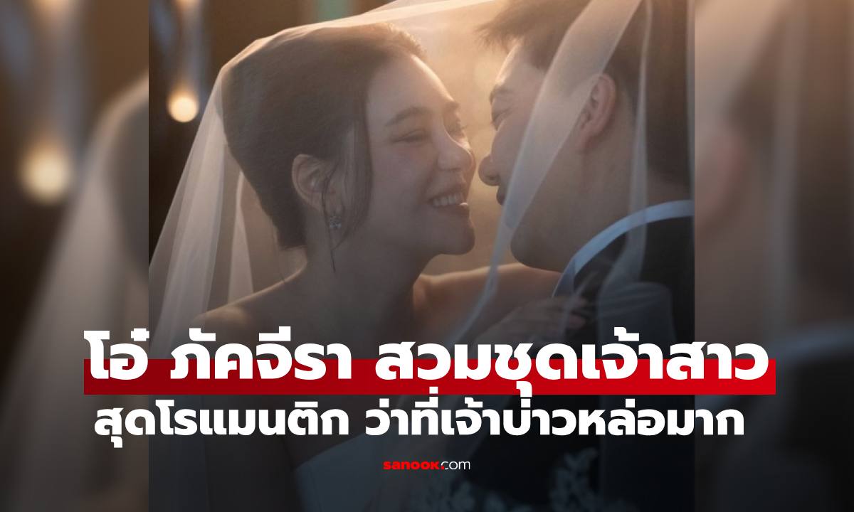 เปิดภาพ "โอ๋ ภัคจีรา" สวมชุดเจ้าสาวอีกครั้ง ว่าที่เจ้าบ่าวหล่อมาก