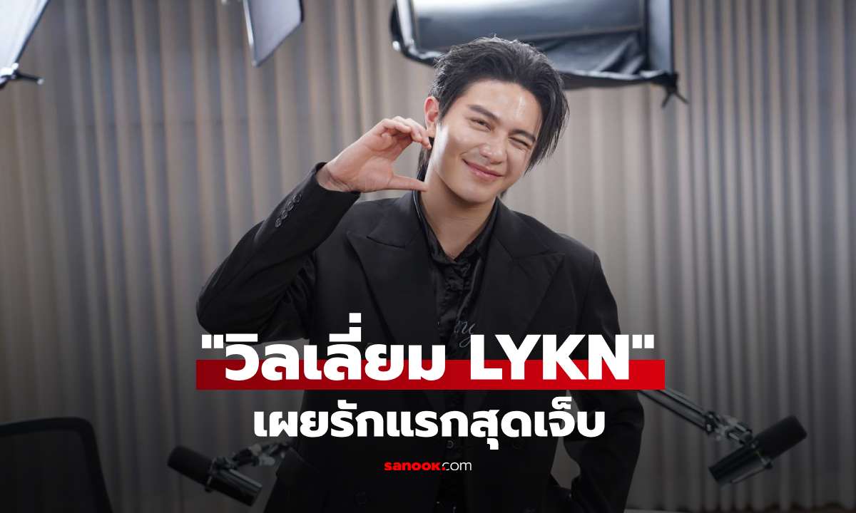 "วิลเลี่ยม LYKN" เผยรักแรกสุดเจ็บ โดนบล็อก ความอกหักที่นำพาเข้าสู่เส้นทางศิลปิน