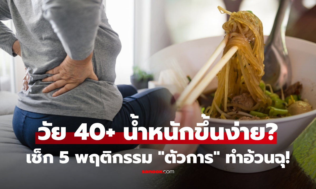 วัย 40+ กินเท่าเดิมแต่น้ำหนักยังขึ้น เพราะอะไร? หมอชี้ 5 พฤติกรรม "ตัวการ" หลายคนทำจนชิน