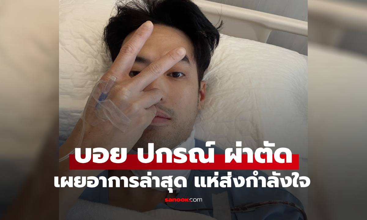 "บอย ปกรณ์" หลังเข้ารับการผ่าตัดคอบวมผิดปกติ เผยอาการล่าสุด แห่ส่งกำลังใจแน่น