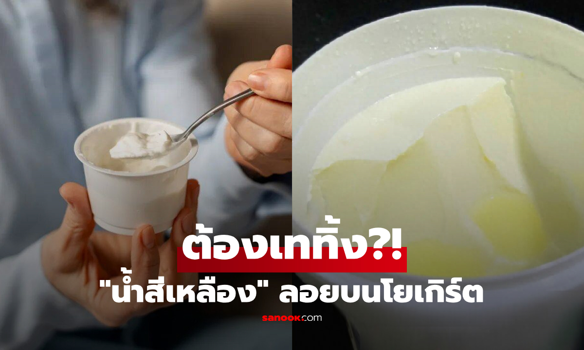 "น้ำสีเหลือง" ลอยแยกตัวบนโยเกิร์ต คืออะไร? สรุปต้องเททิ้งก่อนกินไหม!