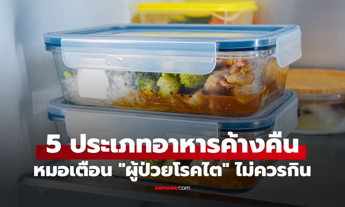 หมอไต้หวันเตือน 5 ประเภทอาหารค้างคืน ที่ผู้ป่วยโรคไตไม่ควรกิน อันตรายถึงชีวิต
