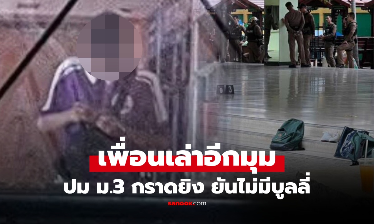 เพื่อนสนิทเล่าอีกมุม! ยันเด็ก 14 กราดยิง ไม่เคยถูกบูลลี่ เผยเคยพกบีบีกันมายิงโชว์ จนครูยึด