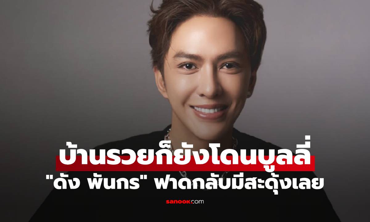 "ดัง พันกร" ก็ไม่รอด! ย้อนเล่าถึงบ้านรวยก็ยังโดนบูลลี่ แต่ขอฟาดกลับ มีสะดุ้งเลย