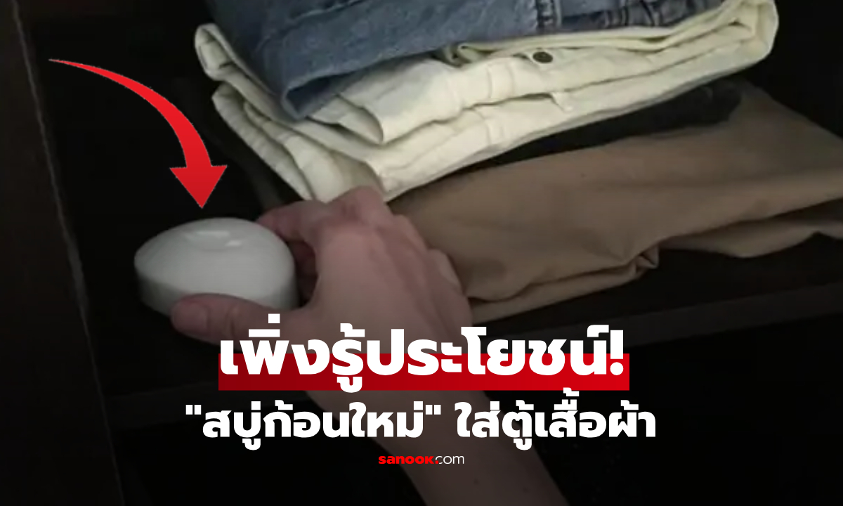 การวาง "สบู่ก้อนใหม่เอี่ยม" ไว้ในตู้เสื้อผ้า มีประโยชน์อะไร? กูรูเฉลย เคล็ดลับที่คาดไม่ถึง