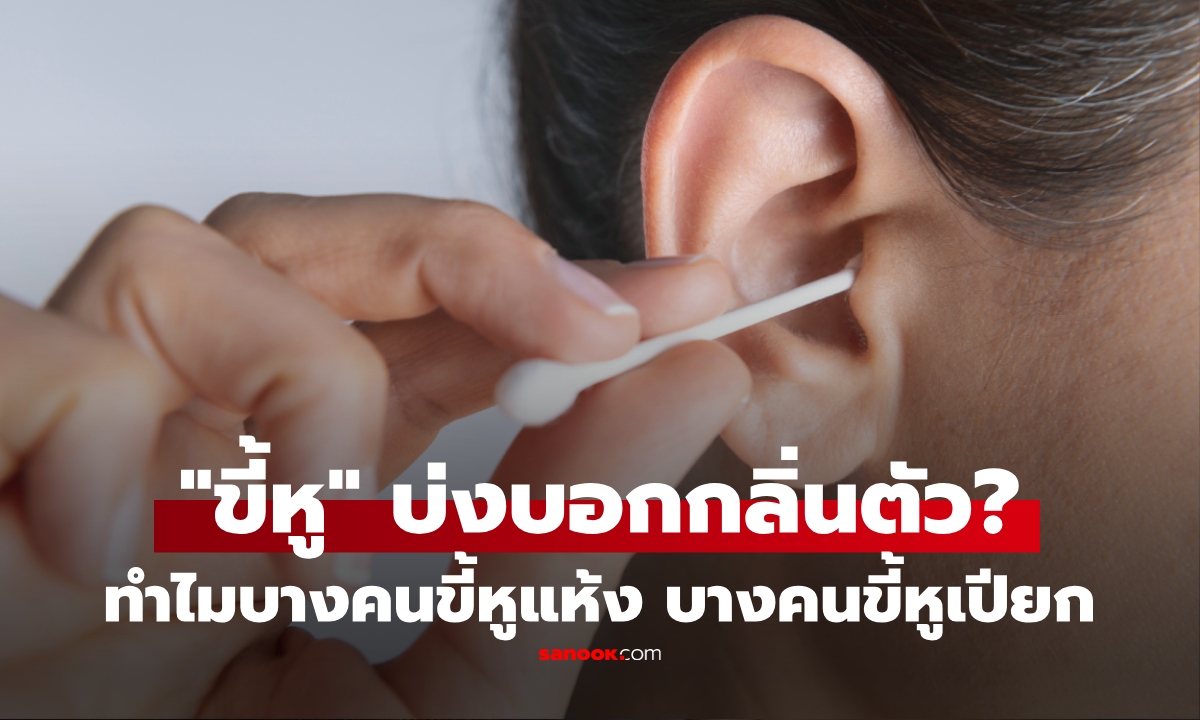 ทำไมบางคนขี้หูแห้ง บางคนขี้หูเปียก? เผยความต่างเล็กๆนี้ ที่อาจบ่งบอก "กลิ่นตัว"
