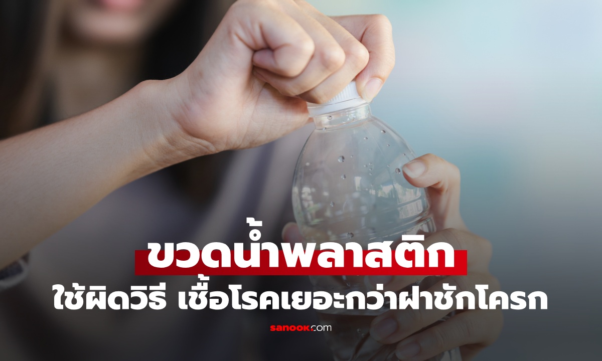 ความลับของ "ขวดน้ำพลาสติก" หลายคนใช้ผิดวิธี เชื้อโรคเยอะกว่าฝาชักโครก