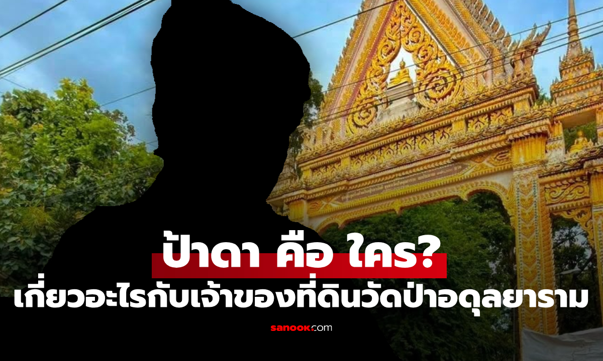 "ป้าดา" เป็นใคร? เกี่ยวข้องอย่างไรกับเจ้าของที่ดินวัดป่าอดุลยาราม