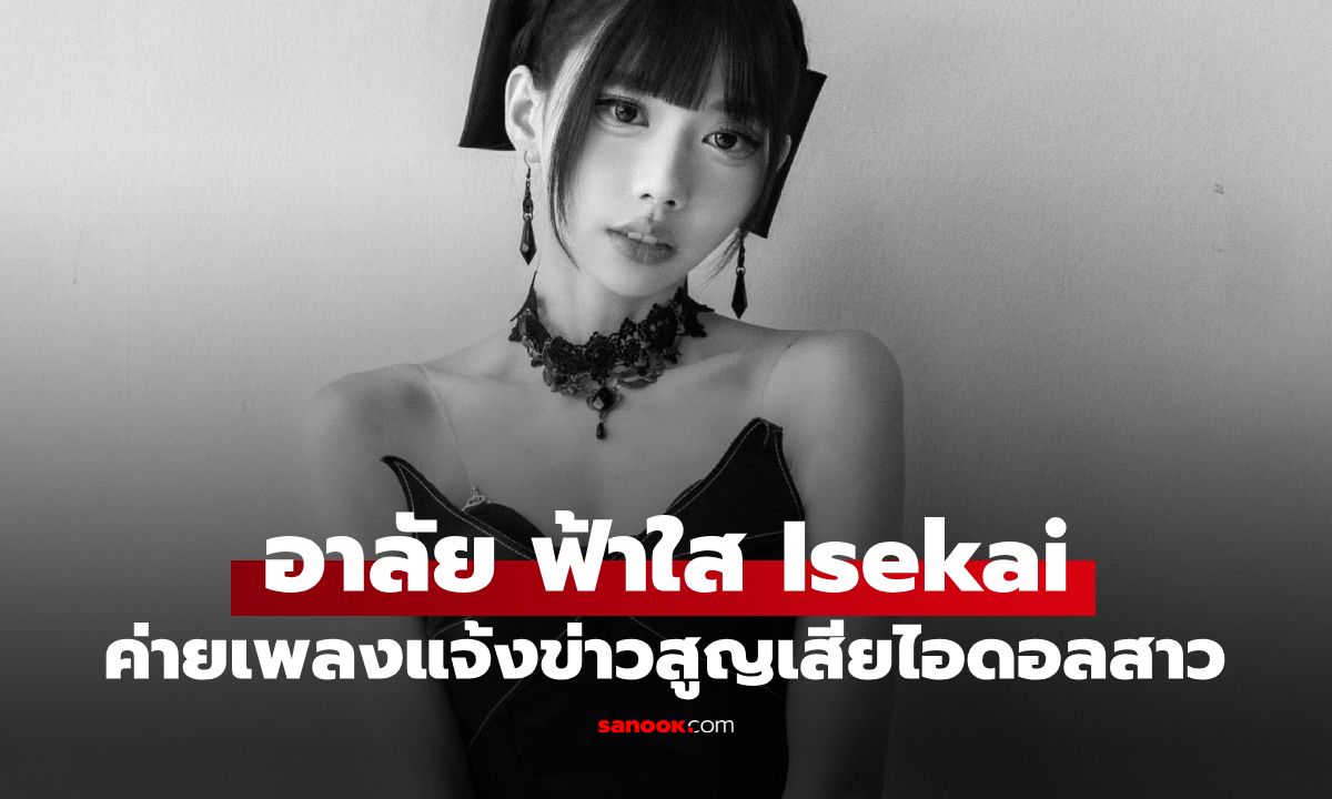 "ฟ้าใส Isekai" เสียชีวิตแล้ว ค่ายเพลงแจ้งข่าวสูญเสียไอดอลสาว แฟนคลับแห่อาลัย