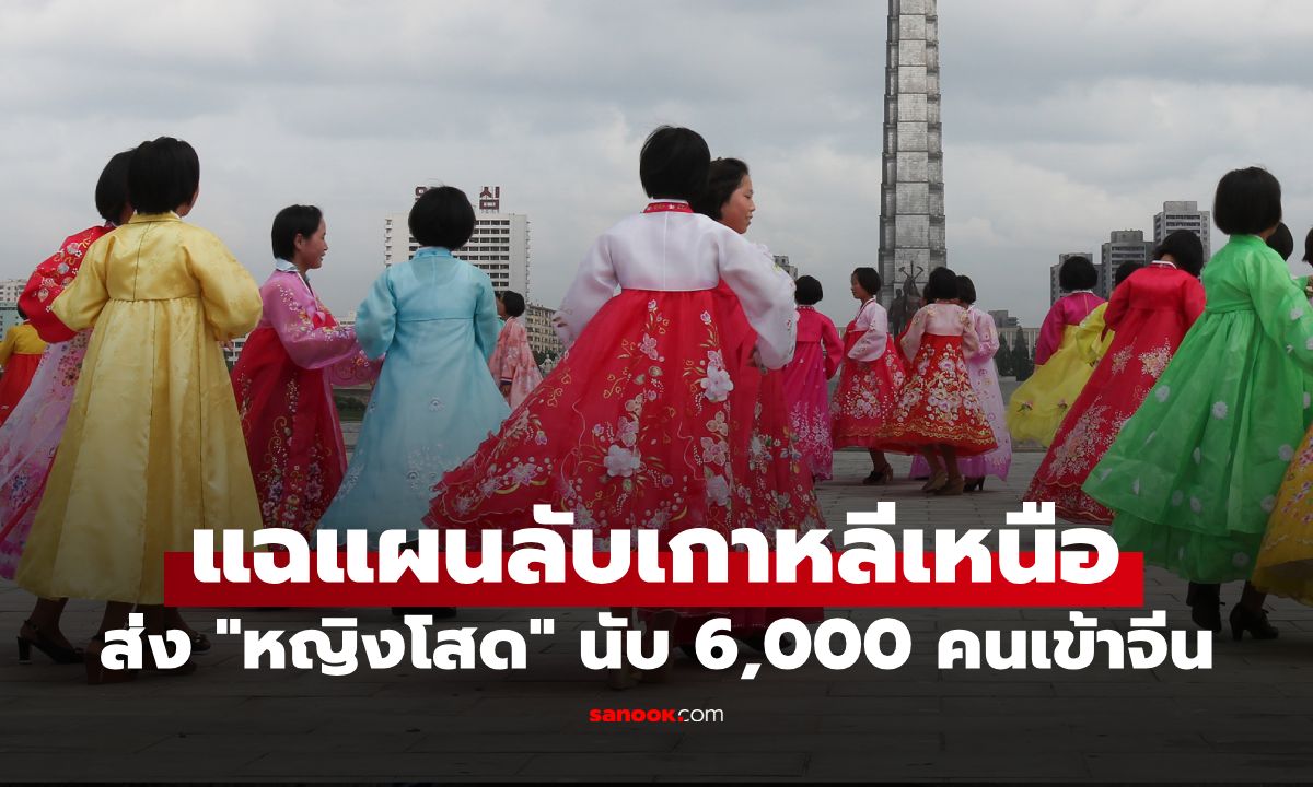เกาหลีเหนือส่ง "หญิงโสด" นับ 6,000 คนเข้าจีน! แฉสาเหตุเบื้องหลัง ส่งไปทำอะไร?