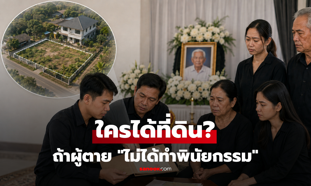 เปิด 6 ลำดับทายาท ใครมีสิทธิรับ "มรดกที่ดิน" เป็นคนแรก? กรมที่ดินเฉลยแล้ว!