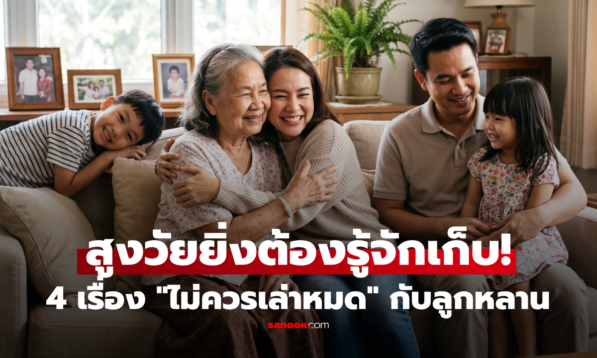 ผู้สูงอายุต้องระวัง! 4 เรื่อง "ไม่ควรเปิดเผย" กับลูกหลานมากเกิน ถ้าอยากให้บ้านสงบสุข
