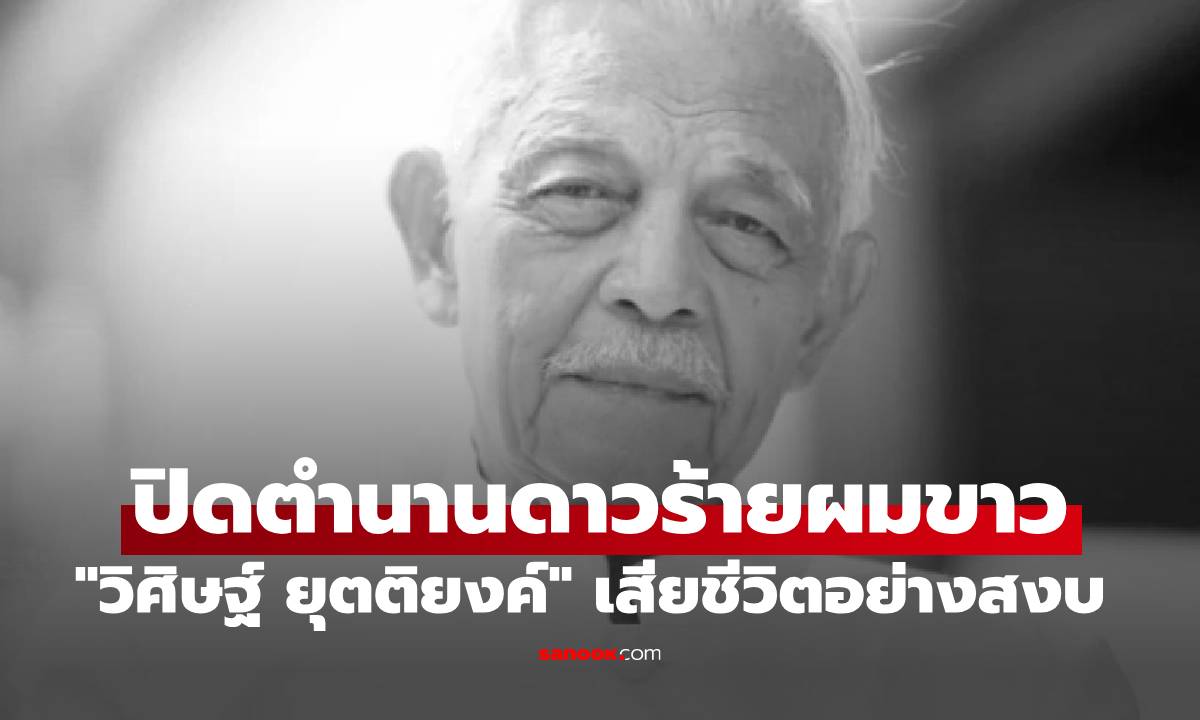 อาลัย "วิศิษฐ์ ยุตติยงค์" นักแสดงอาวุโส เสียชีวิตอย่างสงบ ปิดตำนานดาวร้ายผมขาว