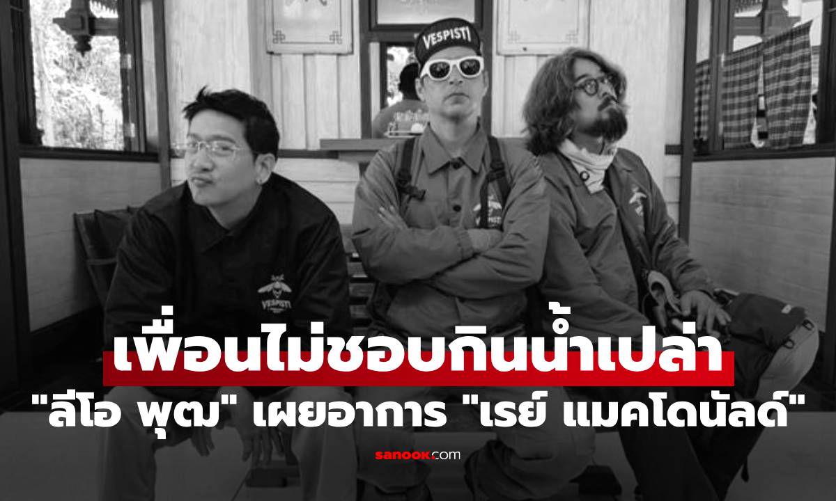 "ลีโอ พุฒ" เตือนคนอาการคล้าย "เรย์ แมคโดนัลด์" เผยเพื่อนไม่ชอบกินน้ำเปล่า