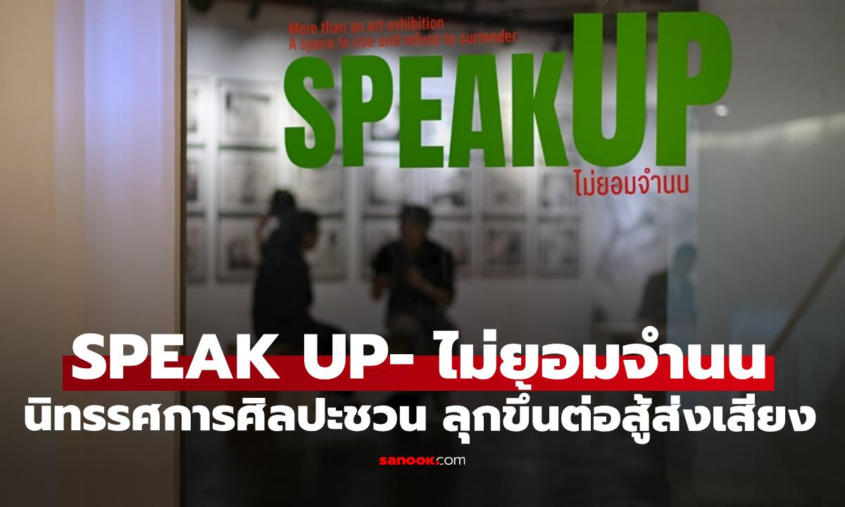 “SPEAK UP- ไม่ยอมจำนน”  นิทรรศการศิลปะที่ชวน “ลุกขึ้น ต่อสู้ ส่งเสียง” เพื่อทวงคืนสิทธิของตัวเอง