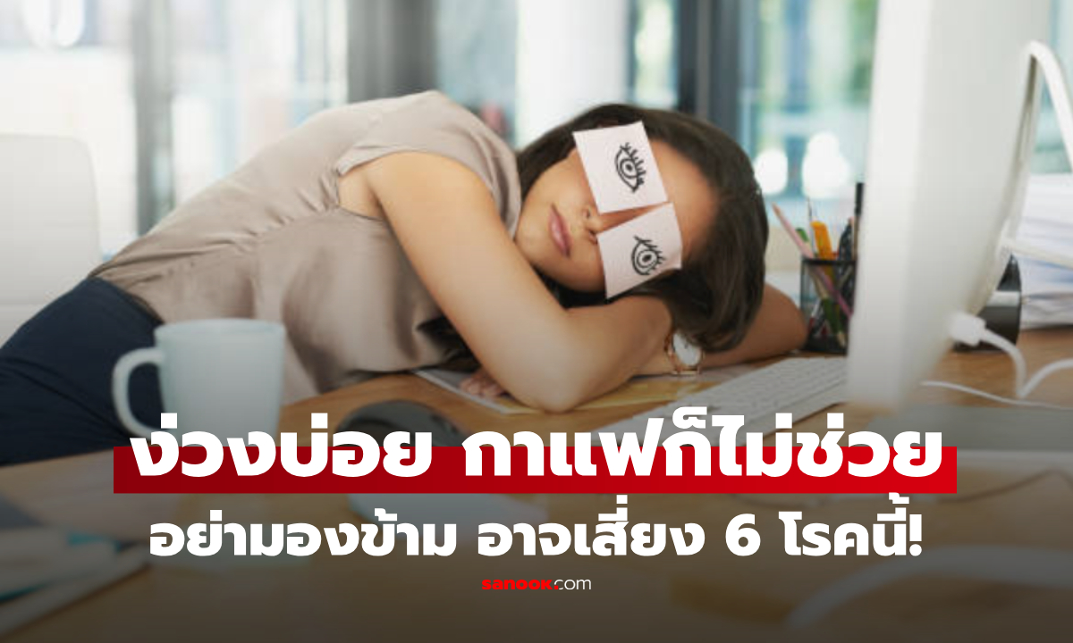 ง่วงทั้งที่นอนเยอะ เพราะอะไร? เผย 6 โรค ที่อาจซ่อนอยู่ ทำนอนเท่าไรก็ไม่พอ!