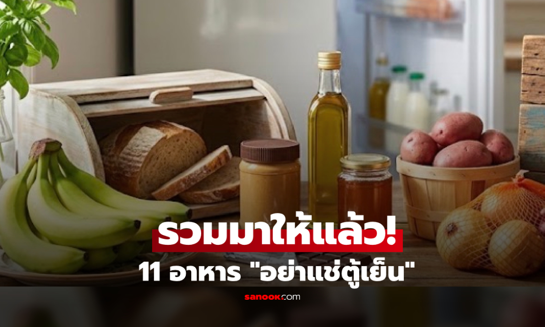 เลิกยัดใส่ตู้เย็น! เชฟเตือน 11 อาหาร "ยิ่งแช่ยิ่งพัง" เช็กเลยบ้านคุณมีกี่อย่าง?