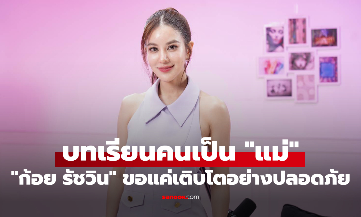 “ก้อย รัชวิน” ยอมรับเคยทุ่มทุกอย่างให้ลูกจนลืมดูแลตัวเอง 2 ปีเต็ม! เพราะอยากเป็นแม่ที่ดีที่สุด