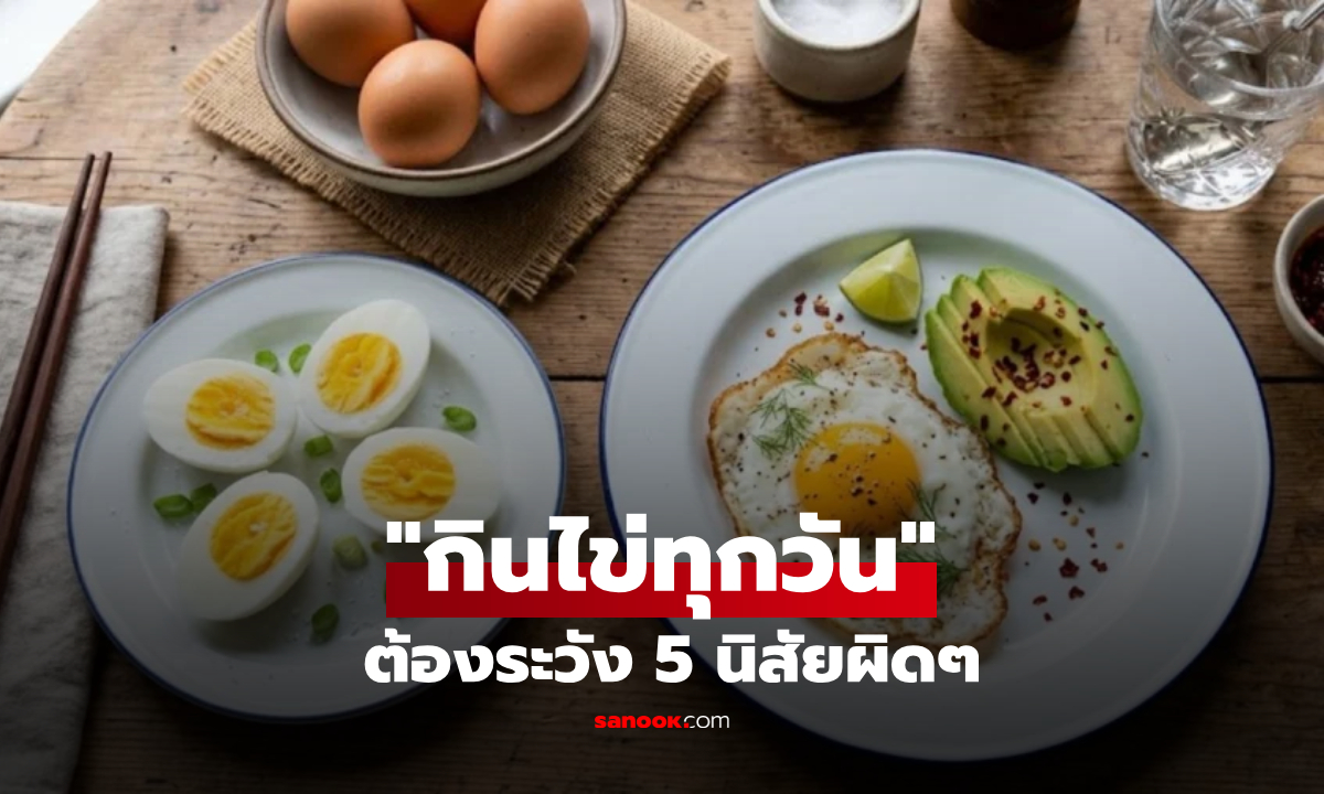 "กินไข่ทุกวัน" ระวัง 5 นิสัยผิดๆ ทำให้เสียประโยชน์ แถมกระทบสุขภาพ!