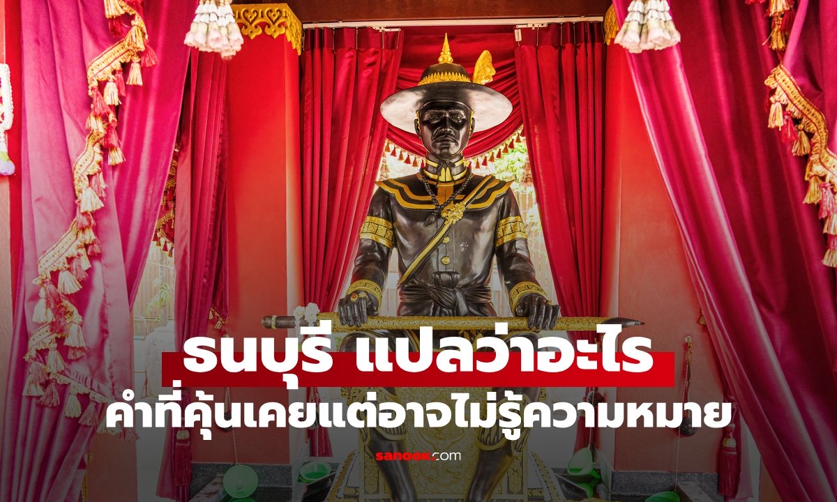"ธนบุรี" แปลว่าอะไร? ชื่อที่คนกรุงเทพฯ คุ้นเคยดี แต่อาจไม่รู้ความหมายที่แท้จริง