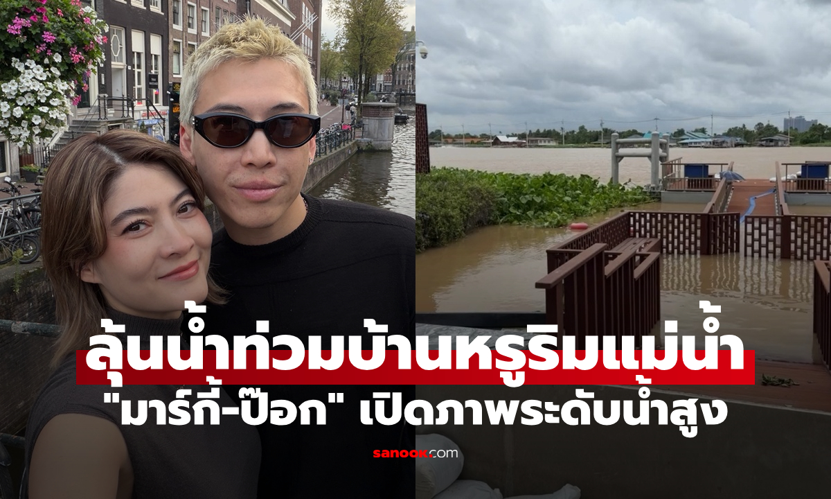 "มาร์กี้-ป๊อก" ลุ้นน้ำท่วมบ้านหรูริมแม่น้ำ เปิดภาพระดับน้ำสูงเลยเส้นแดงแล้ว