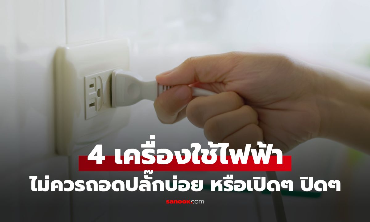 ถอดปลั๊กช่วยประหยัดไฟจริงหรือ? ผู้เชี่ยวชาญเตือน "4 เครื่องใช้ไฟฟ้า" ไม่ควรปิดๆ เปิดๆ