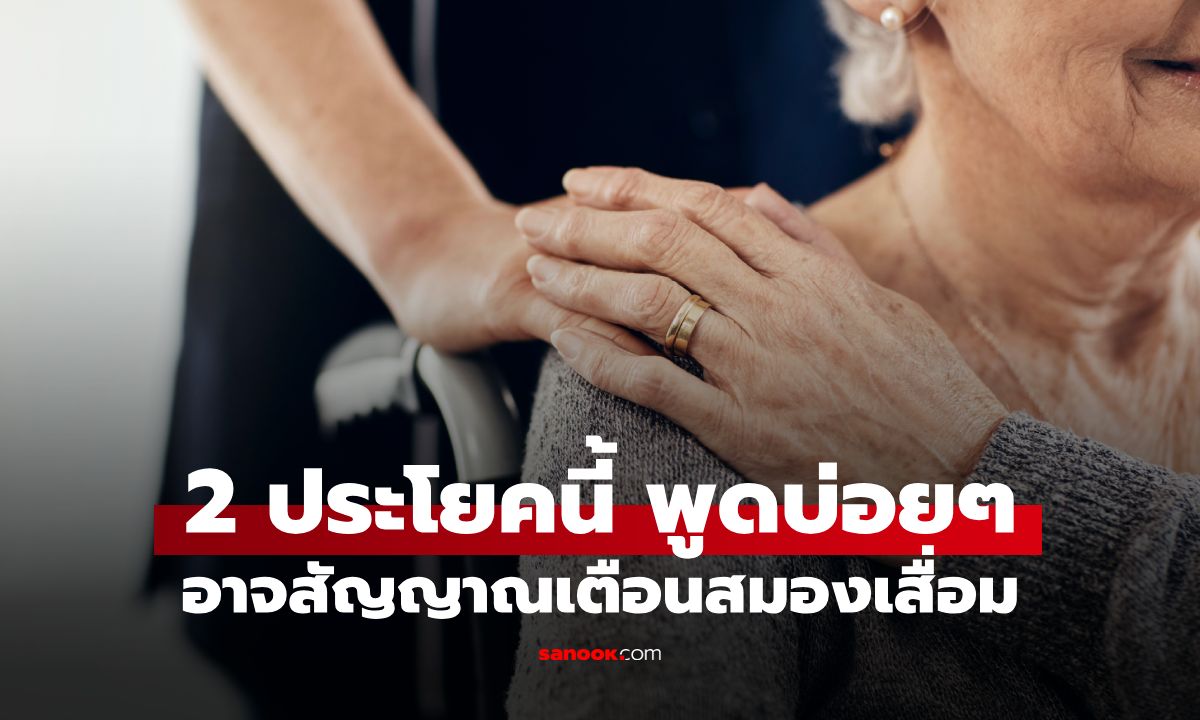 "2 ประโยค" พูดบ่อยๆ อาจเป็นสัญญาณสมองเสื่อม หมอเตือนไม่ใช้แค่หลงๆ ลืมๆ เสมอไป