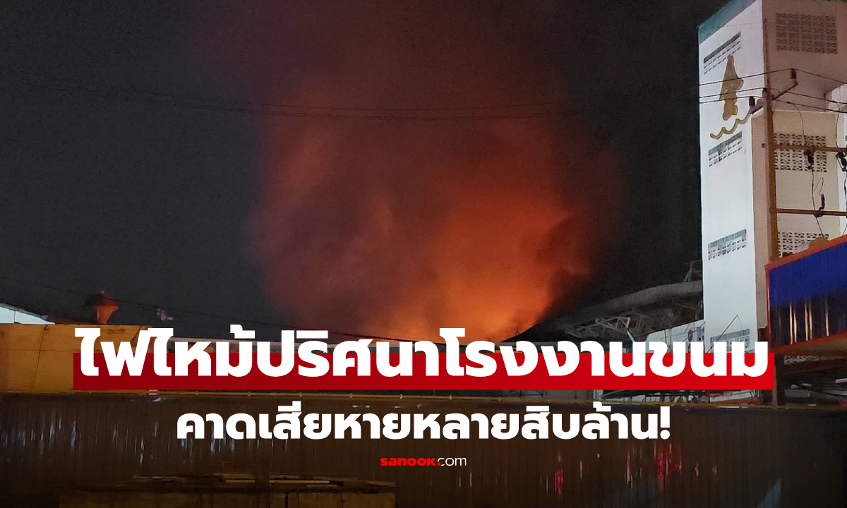 ไฟไหม้โรงงานขนมรายใหญ่สมุทรสาคร ระดมรถดับเพลิงกว่า 20 คัน คาดเสียหายหลายสิบล้าน