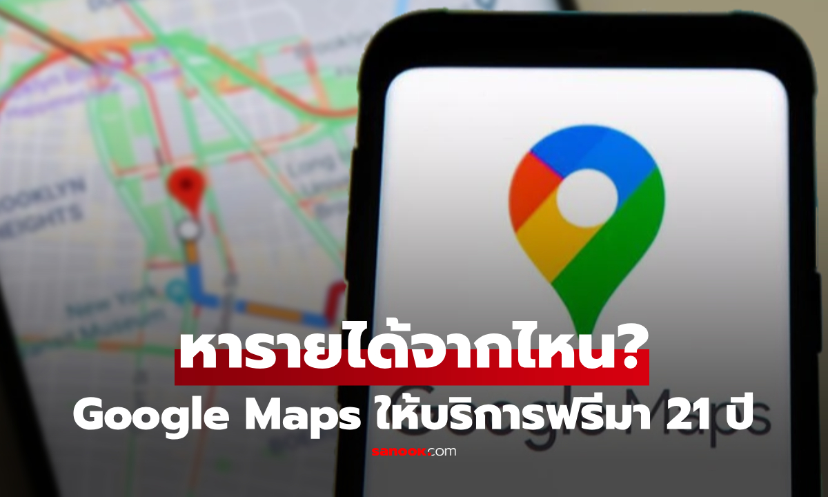 Google Maps ให้บริการฟรีมาตลอด 21 ปี แล้วแอปนี้หารายได้จากไหน?