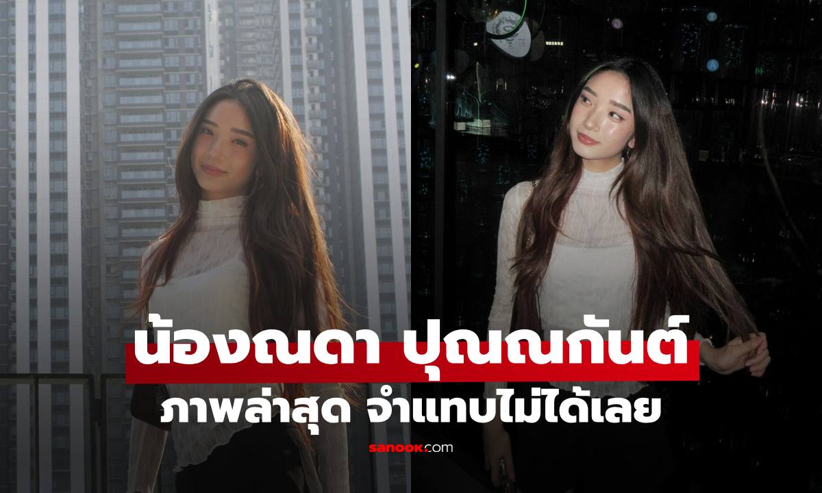 จำแทบไม่ได้เลย "น้องณดา ปุณณกันต์" ภาพล่าสุดจากเซินเจิ้น ทำตะลึงเลย
