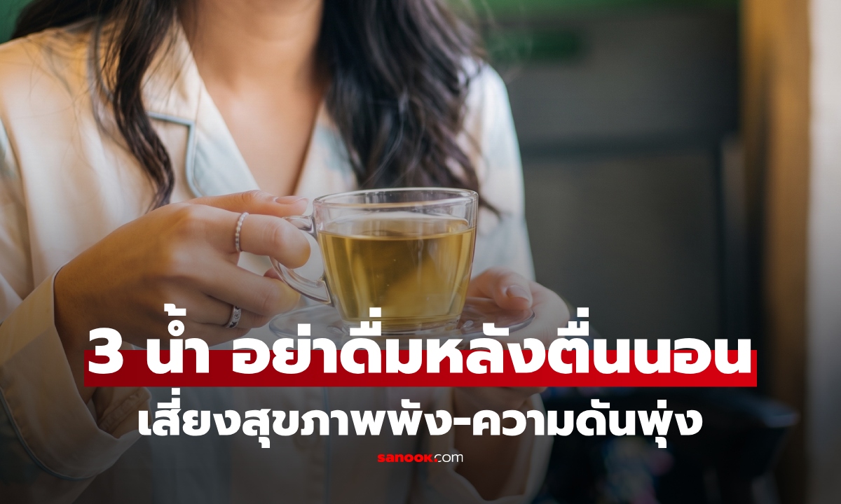 ไม่ใช่แค่น้ำหวาน! แพทย์เตือน 3 น้ำ อย่าดื่มหลังตื่นนอน เสี่ยงสุขภาพพัง-ความดันพุ่ง